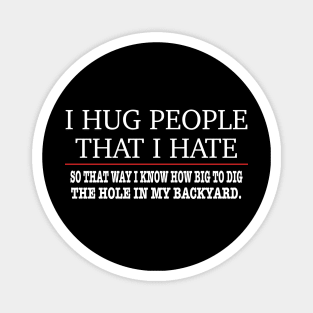 I Hug People That I Hate - Funny Magnet